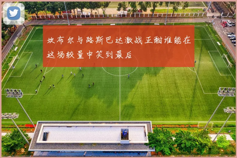 坎布尔与路斯巴达激战正酣谁能在这场较量中笑到最后